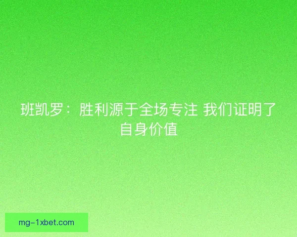 班凯罗：胜利源于全场专注 我们证明了自身价值