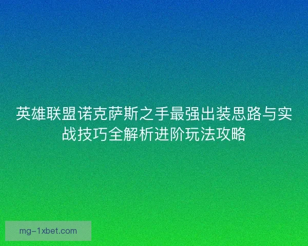 英雄联盟诺克萨斯之手最强出装思路与实战技巧全解析进阶玩法攻略