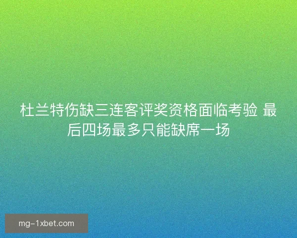 杜兰特伤缺三连客评奖资格面临考验 最后四场最多只能缺席一场