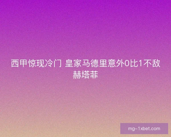 西甲惊现冷门 皇家马德里意外0比1不敌赫塔菲